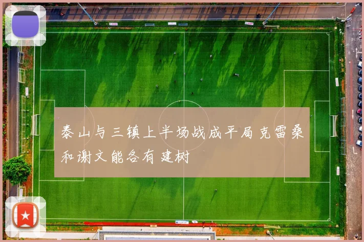 泰山与三镇上半场战成平局克雷桑和谢文能各有建树